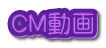 ＣＭ動画 